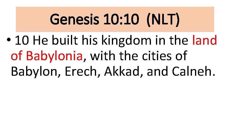 Genesis 10: 10 (NLT) • 10 He built his kingdom in the land of