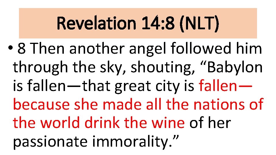 Revelation 14: 8 (NLT) • 8 Then another angel followed him through the sky,