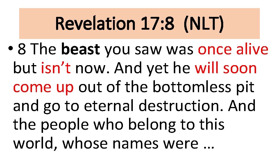 Revelation 17: 8 (NLT) • 8 The beast you saw was once alive but