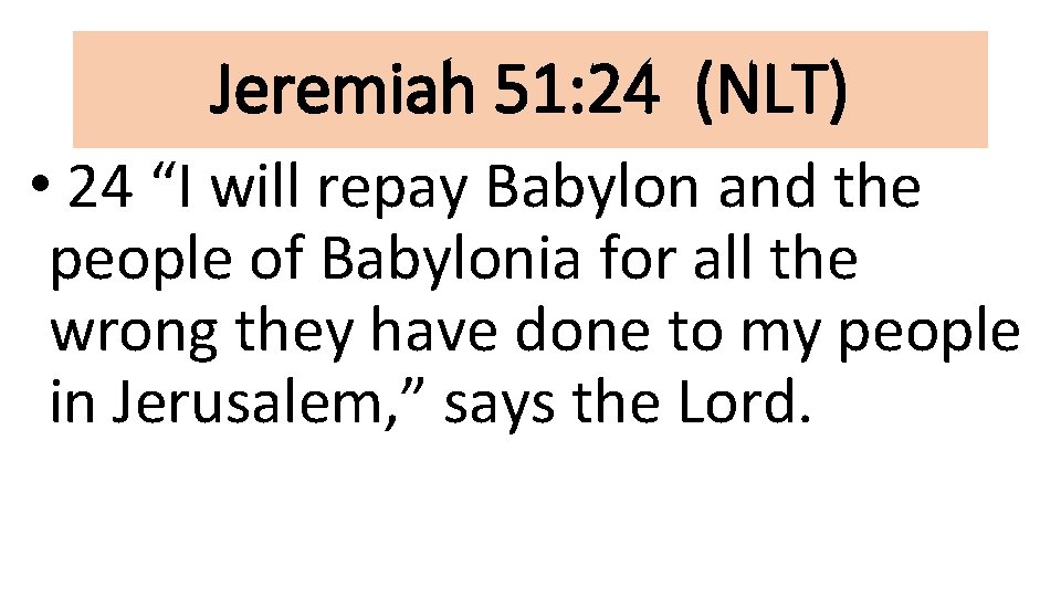 Jeremiah 51: 24 (NLT) • 24 “I will repay Babylon and the people of