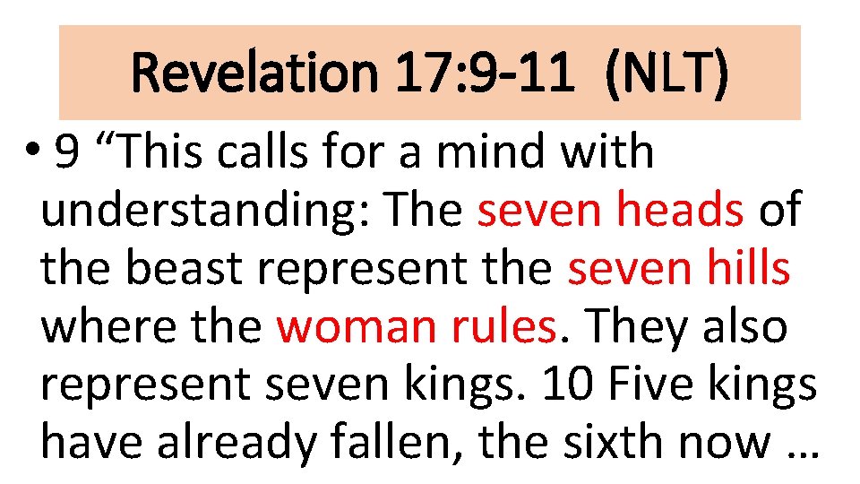 Revelation 17: 9 -11 (NLT) • 9 “This calls for a mind with understanding: