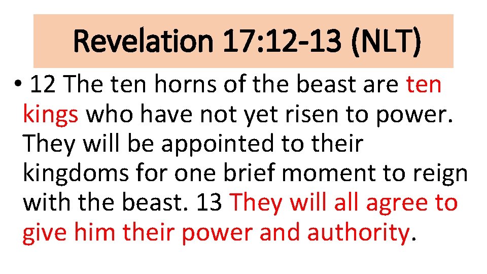 Revelation 17: 12 -13 (NLT) • 12 The ten horns of the beast are