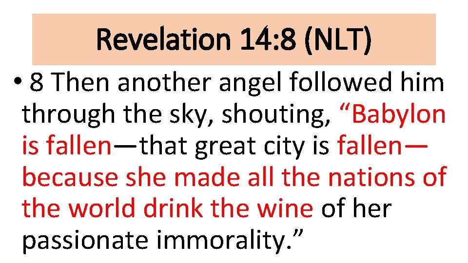 Revelation 14: 8 (NLT) • 8 Then another angel followed him through the sky,