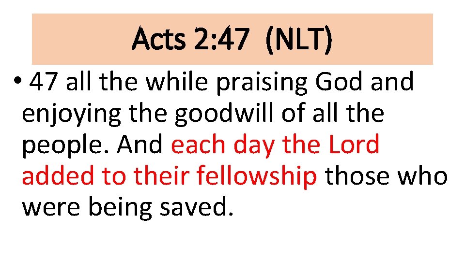 Acts 2: 47 (NLT) • 47 all the while praising God and enjoying the