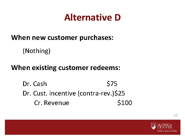 Alternative D When new customer purchases: (Nothing) When existing customer redeems: Dr. Cash $75