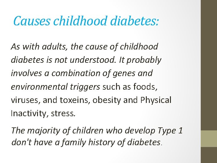 Causes childhood diabetes: As with adults, the cause of childhood diabetes is not understood.