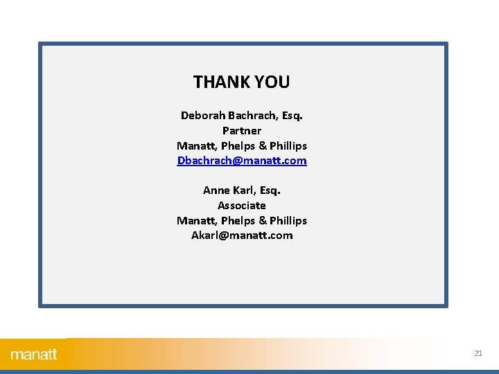  THANK YOU Deborah Bachrach, Esq. Partner Manatt, Phelps & Phillips Dbachrach@manatt. com Anne