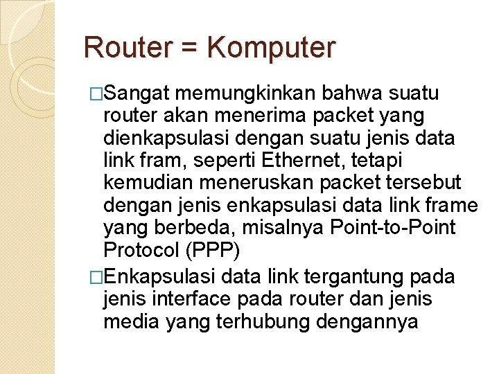 Router = Komputer �Sangat memungkinkan bahwa suatu router akan menerima packet yang dienkapsulasi dengan