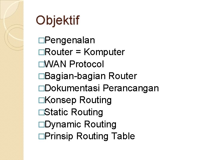 Objektif �Pengenalan �Router = Komputer �WAN Protocol �Bagian-bagian Router �Dokumentasi Perancangan �Konsep Routing �Static