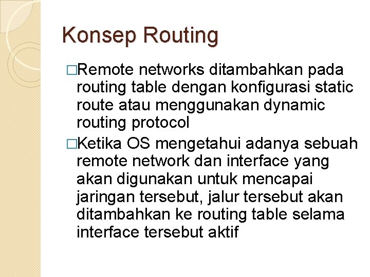 Konsep Routing �Remote networks ditambahkan pada routing table dengan konfigurasi static route atau menggunakan