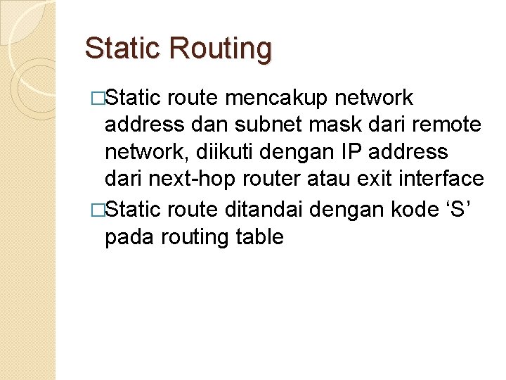 Static Routing �Static route mencakup network address dan subnet mask dari remote network, diikuti
