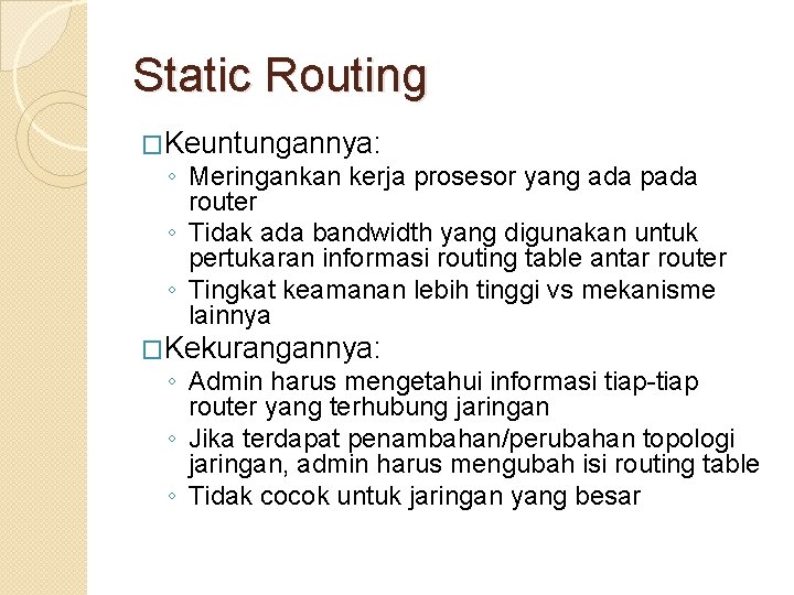 Static Routing �Keuntungannya: ◦ Meringankan kerja prosesor yang ada pada router ◦ Tidak ada