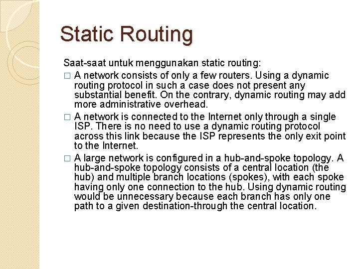 Static Routing Saat-saat untuk menggunakan static routing: � A network consists of only a