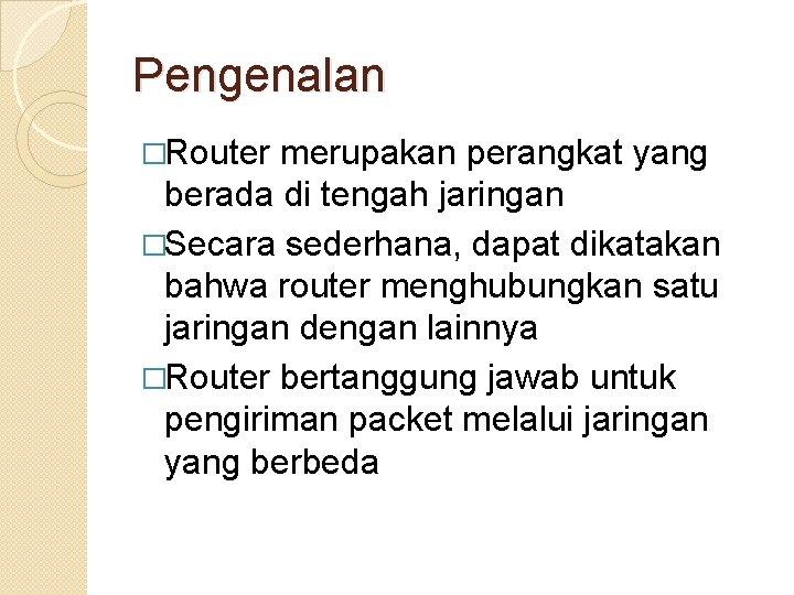 Pengenalan �Router merupakan perangkat yang berada di tengah jaringan �Secara sederhana, dapat dikatakan bahwa