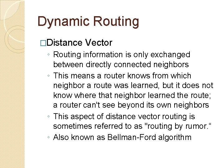 Dynamic Routing �Distance Vector ◦ Routing information is only exchanged between directly connected neighbors