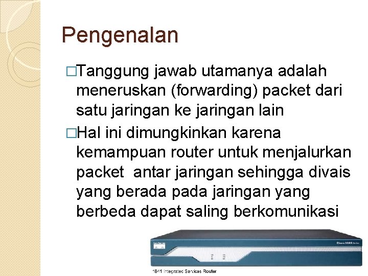 Pengenalan �Tanggung jawab utamanya adalah meneruskan (forwarding) packet dari satu jaringan ke jaringan lain