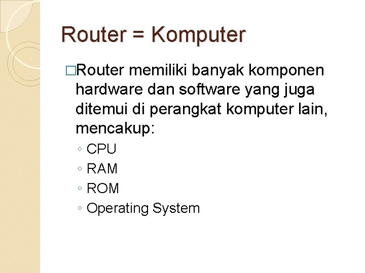 Router = Komputer �Router memiliki banyak komponen hardware dan software yang juga ditemui di