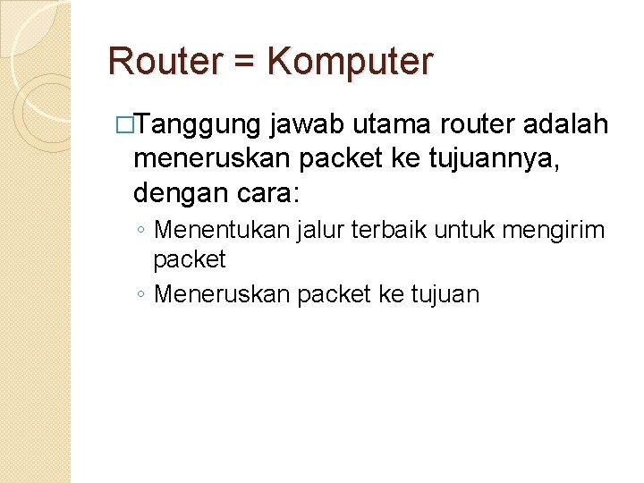 Router = Komputer �Tanggung jawab utama router adalah meneruskan packet ke tujuannya, dengan cara: