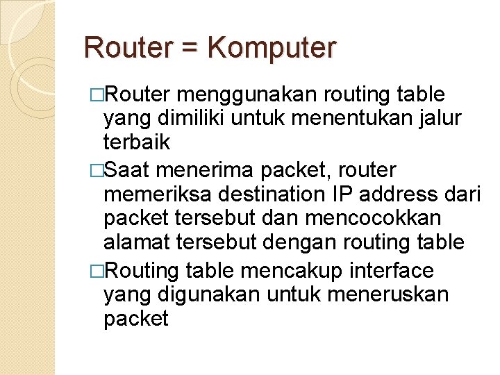 Router = Komputer �Router menggunakan routing table yang dimiliki untuk menentukan jalur terbaik �Saat