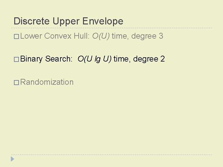 Discrete Upper Envelope � Lower Convex Hull: O(U) time, degree 3 � Binary Search: