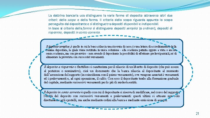 La dottrina bancaria usa distinguere la varie forme di deposito attraverso altri due criteri: