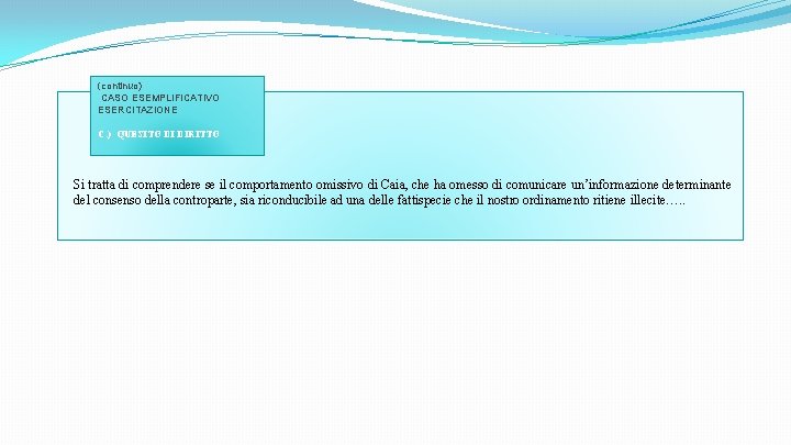 (continuo) CASO ESEMPLIFICATIVO ESERCITAZIONE C. ) QUESITO DI DIRITTO Si tratta di comprendere se