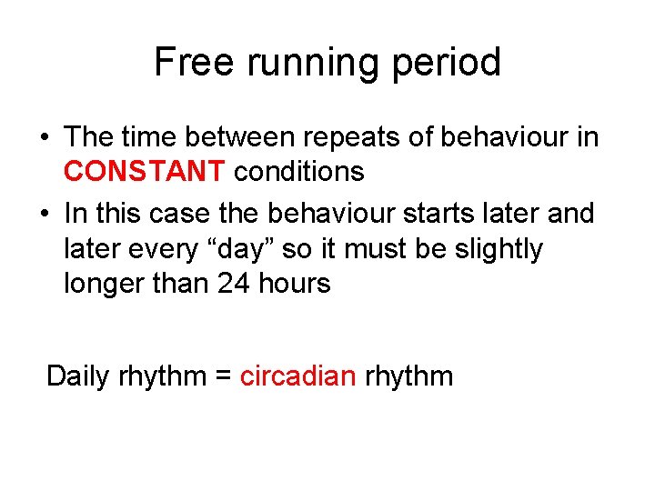 Free running period • The time between repeats of behaviour in CONSTANT conditions •