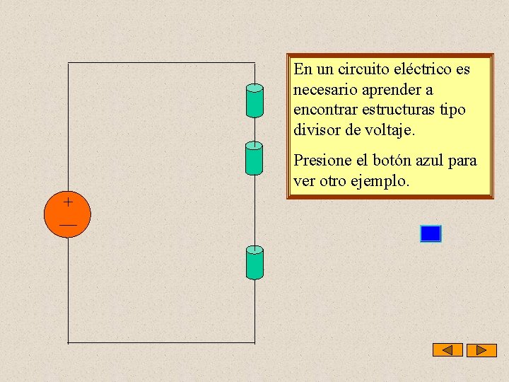 En un circuito eléctrico es necesario aprender a encontrar estructuras tipo divisor de voltaje.