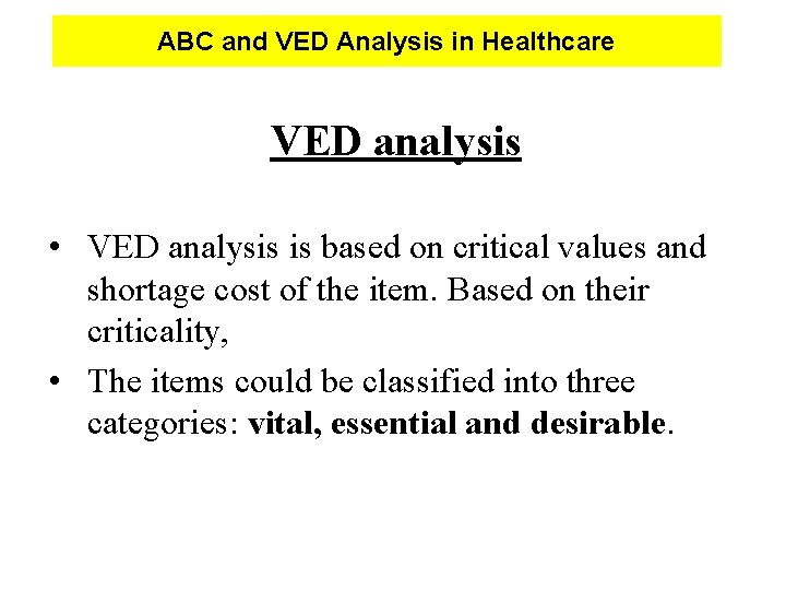 ABC and VED Analysis in Healthcare VED analysis • VED analysis is based on