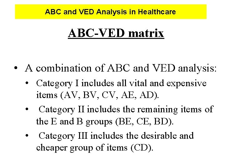 ABC and VED Analysis in Healthcare ABC-VED matrix • A combination of ABC and