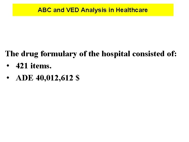 ABC and VED Analysis in Healthcare The drug formulary of the hospital consisted of: