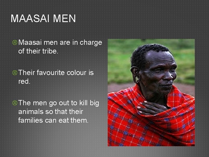 MAASAI MEN Maasai men are in charge of their tribe. Their favourite colour is