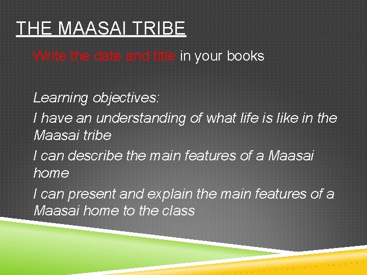 THE MAASAI TRIBE Write the date and title in your books Learning objectives: I