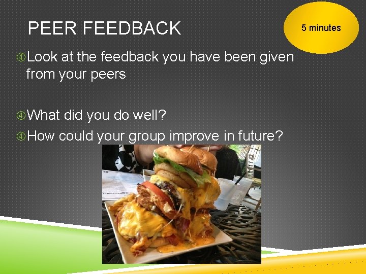 PEER FEEDBACK Look at the feedback you have been given from your peers What