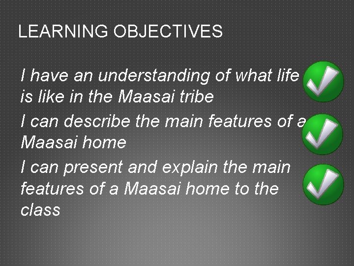 LEARNING OBJECTIVES I have an understanding of what life is like in the Maasai