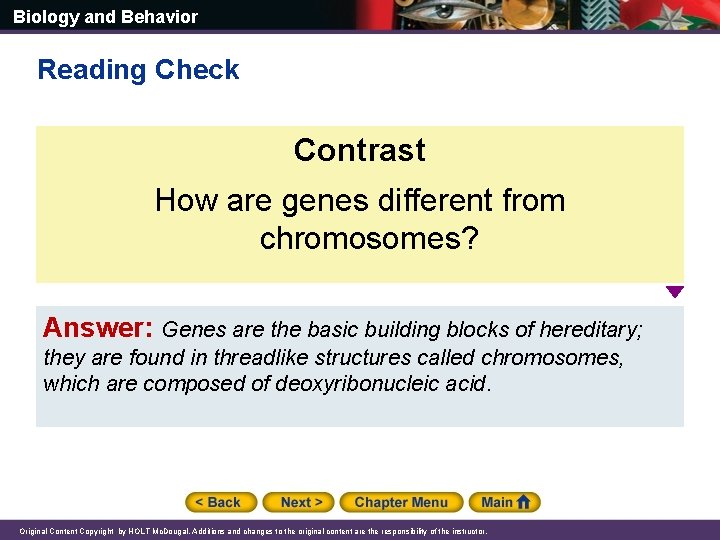 Biology and Behavior Reading Check Contrast How are genes different from chromosomes? Answer: Genes