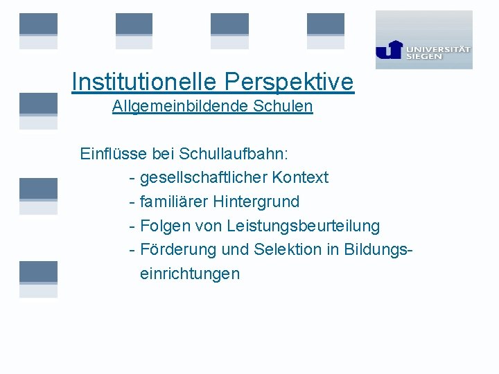 Institutionelle Perspektive Allgemeinbildende Schulen Einflüsse bei Schullaufbahn: - gesellschaftlicher Kontext - familiärer Hintergrund -