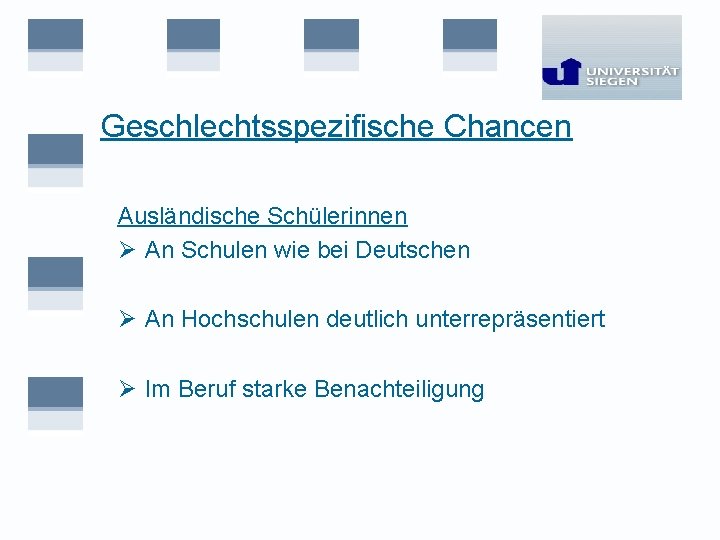 Geschlechtsspezifische Chancen Ausländische Schülerinnen Ø An Schulen wie bei Deutschen Ø An Hochschulen deutlich