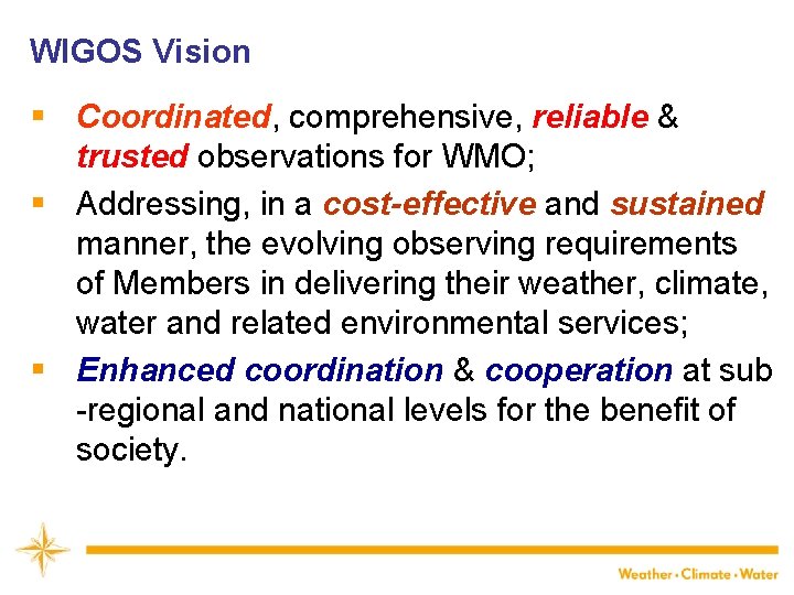 WIGOS Vision § Coordinated, comprehensive, reliable & trusted observations for WMO; § Addressing, in