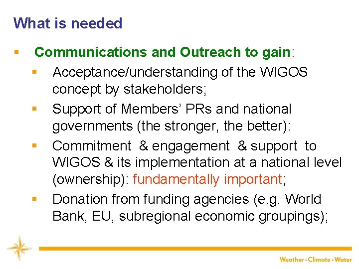 What is needed § Communications and Outreach to gain: § Acceptance/understanding of the WIGOS