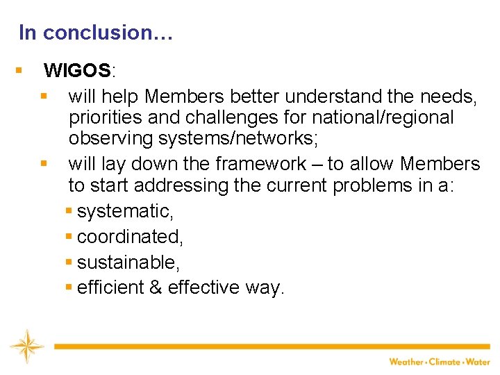 In conclusion… § WIGOS: § will help Members better understand the needs, priorities and