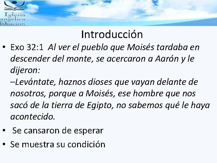 Introducción • Exo 32: 1 Al ver el pueblo que Moisés tardaba en descender