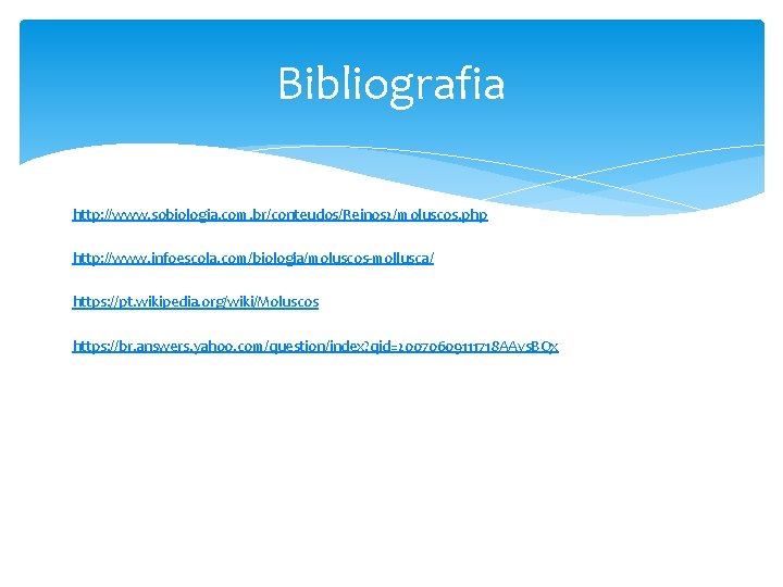 Bibliografia http: //www. sobiologia. com. br/conteudos/Reinos 2/moluscos. php http: //www. infoescola. com/biologia/moluscos-mollusca/ https: //pt.