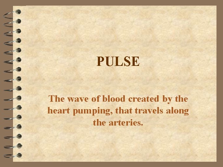 PULSE The wave of blood created by the heart pumping, that travels along the