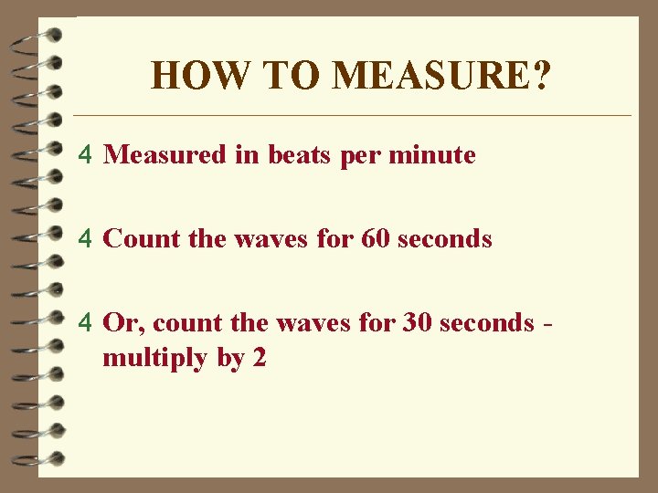 HOW TO MEASURE? 4 Measured in beats per minute 4 Count the waves for