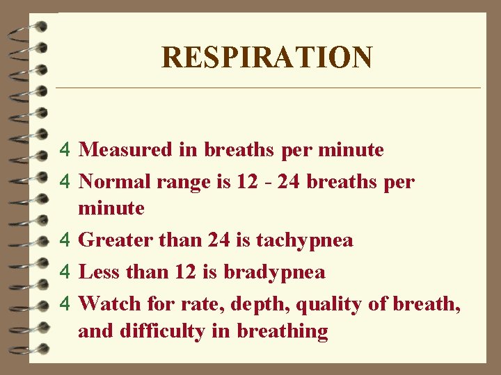 RESPIRATION 4 Measured in breaths per minute 4 Normal range is 12 - 24