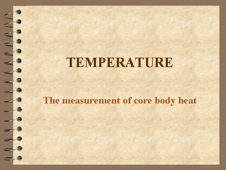 TEMPERATURE The measurement of core body heat 