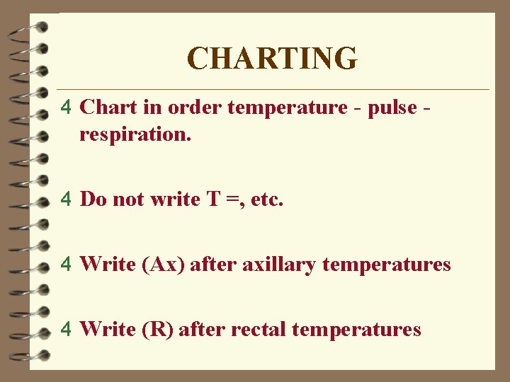 CHARTING 4 Chart in order temperature - pulse - respiration. 4 Do not write