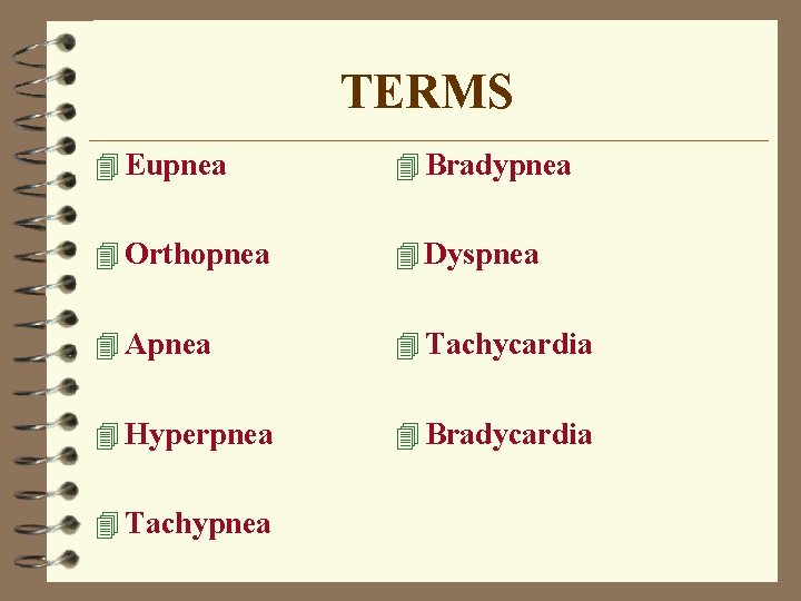 TERMS 4 Eupnea 4 Bradypnea 4 Orthopnea 4 Dyspnea 4 Apnea 4 Tachycardia 4