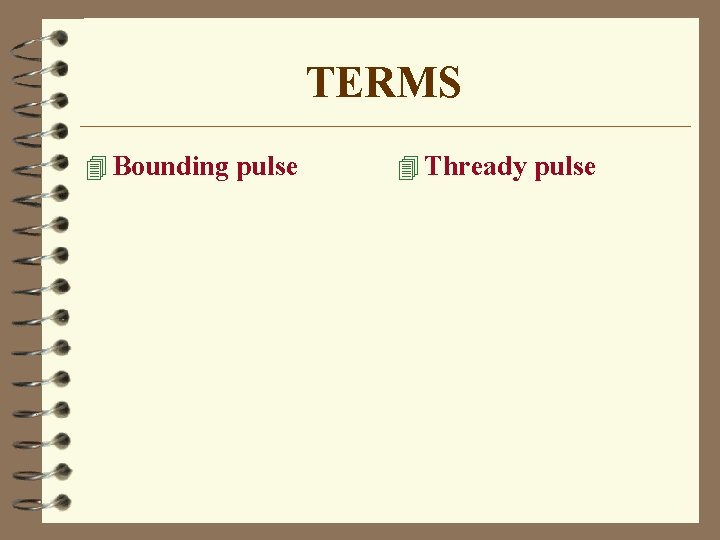 TERMS 4 Bounding pulse 4 Thready pulse 